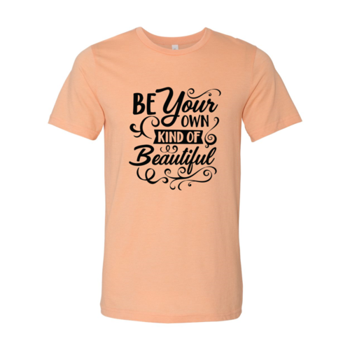 Be Your Own Kind Of Beautiful Shirt