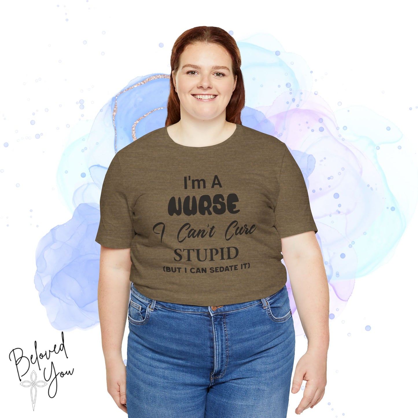 "I'm A Nurse, I Can't Cure Stupid (But I Can Sedate It)" - Unisex Jersey Short Sleeve Shirt