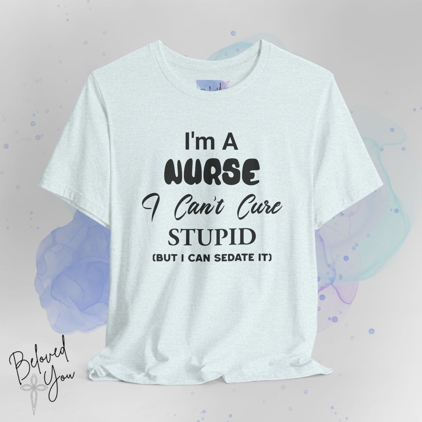 "I'm A Nurse, I Can't Cure Stupid (But I Can Sedate It)" - Unisex Jersey Short Sleeve Shirt