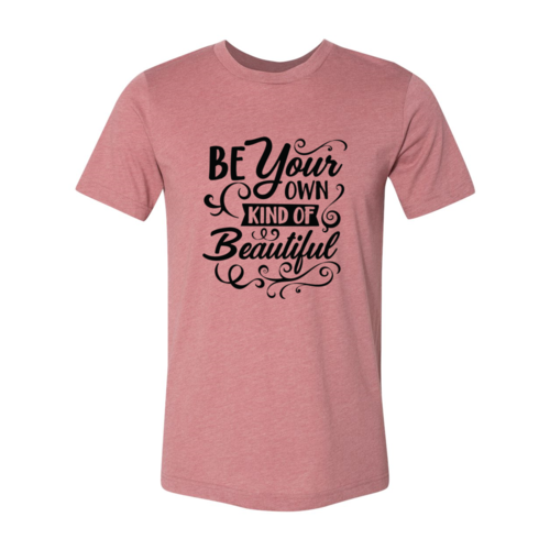 Be Your Own Kind Of Beautiful Shirt