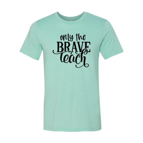 Only Brave Teach Shirt