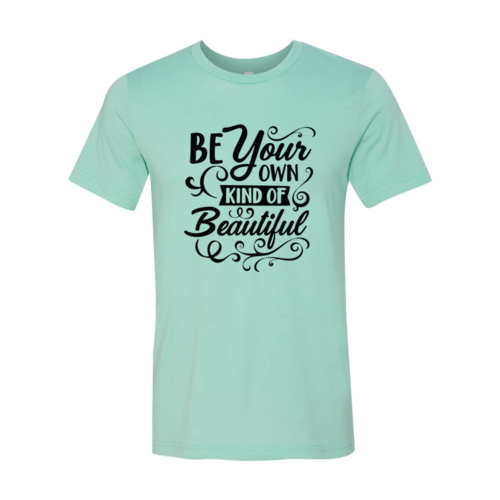 Be Your Own Kind Of Beautiful Shirt