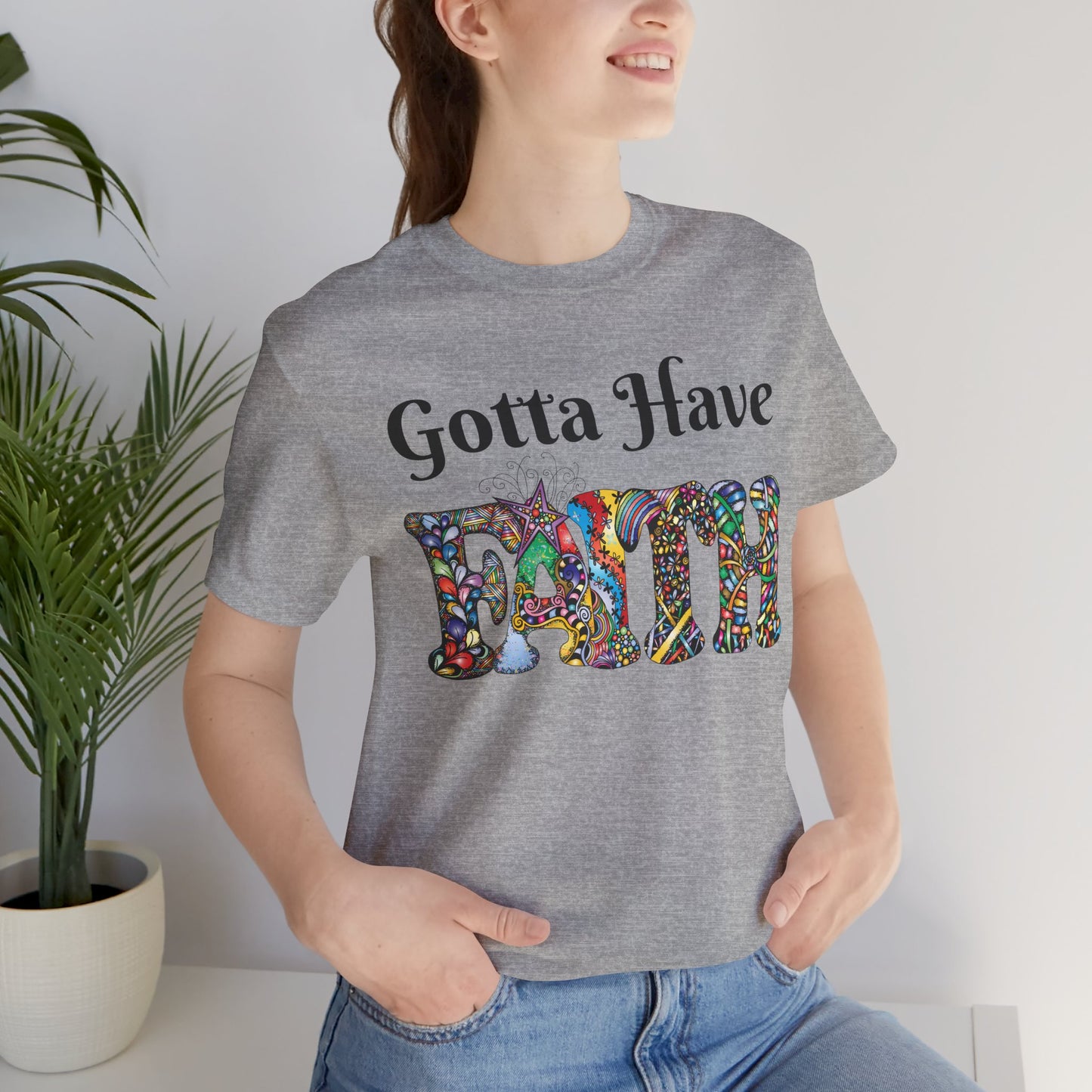 Gotta Have Faith Unisex Jersey Tee - Inspirational Short Sleeve Shirt