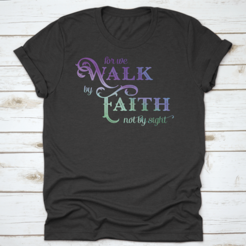 For We Walk By Faith T Shirt