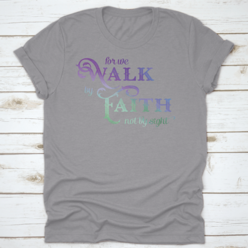 For We Walk By Faith T Shirt