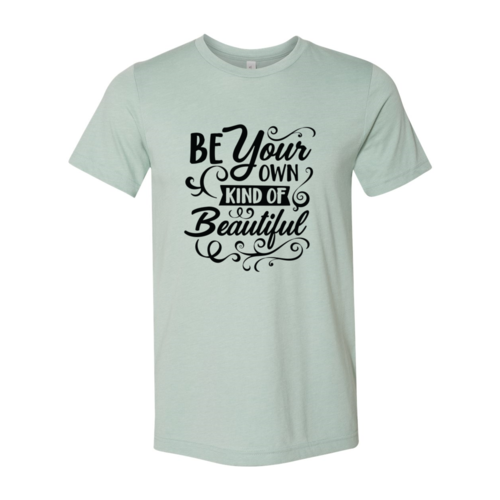 Be Your Own Kind Of Beautiful Shirt