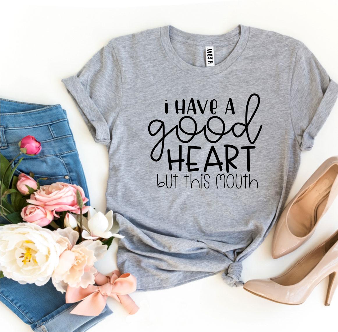 I Have a Good Heart But This Mouth T-shirt