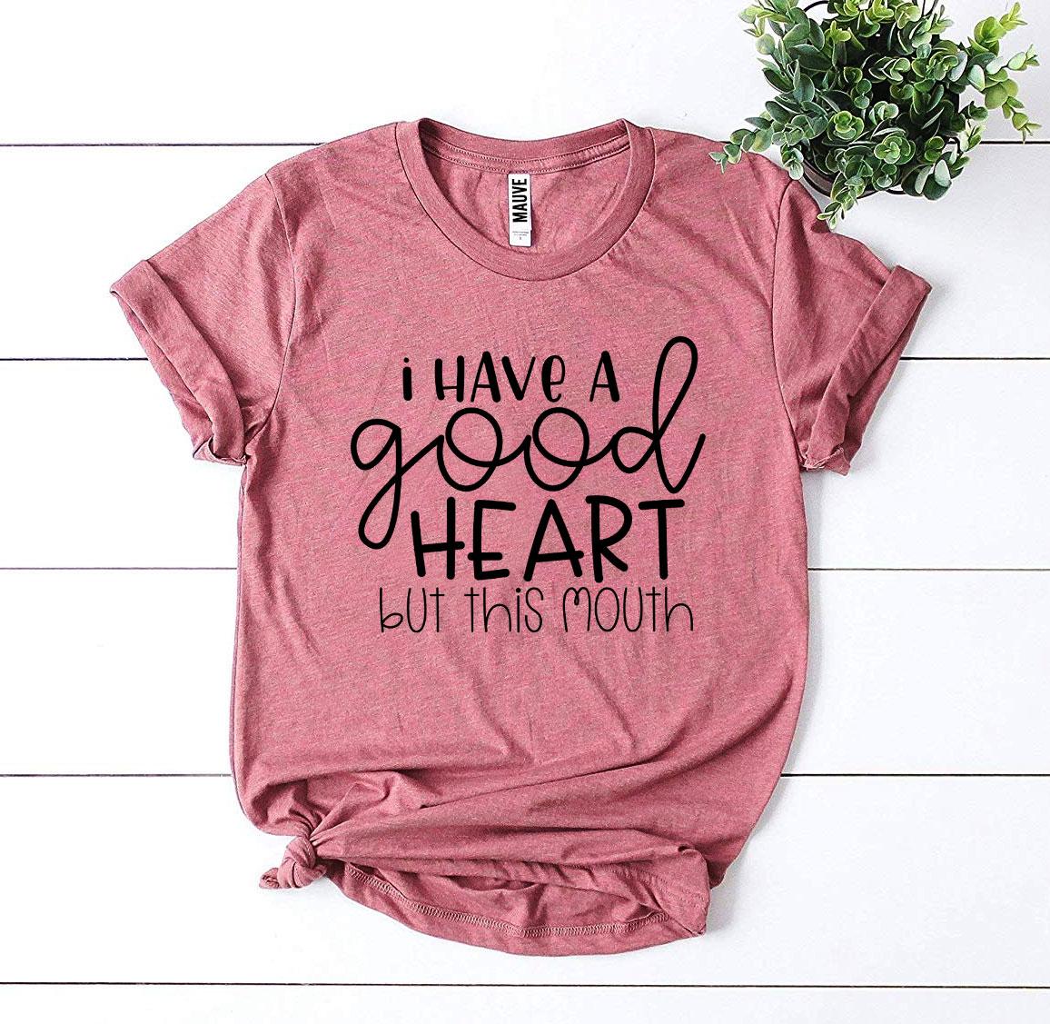 I Have a Good Heart But This Mouth T-shirt